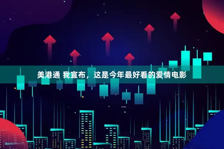 美港通 我宣布，这是今年最好看的爱情电影