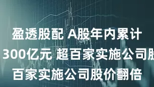 盈透股配 A股年内累计回购超1300亿元 超百家实施公司股价翻倍